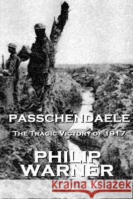 Phillip Warner - Passchendaele: The Tragic Victory Of 1917 Warner, Phillip 9781859595299 Class Warfare - książka