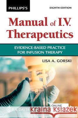 Phillips's Manual of I.V. Therapeutics: Evidence-Based Practice for Infusion Therapy Gorski, Lisa 9781719646093 F.A. Davis Company - książka
