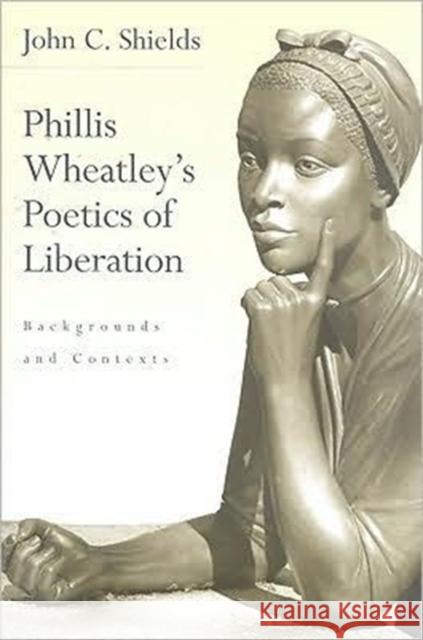 Phillis Wheatley's Poetics of Liberation: Backgrounds and Contexts Shields, John C. 9781572334991 University of Tennessee Press - książka