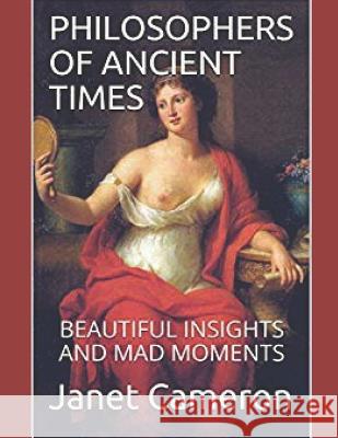 Philosophers of Ancient Times: Beautiful Insights and Mad Moments Janet Camero 9781099137914 Independently Published - książka