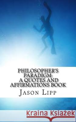 Philosopher's Paradigm: A Quotes And Affirmations Book Lipp, Jason 9781983998188 Createspace Independent Publishing Platform - książka