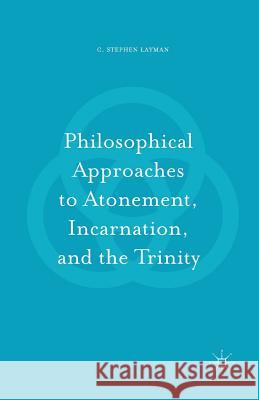 Philosophical Approaches to Atonement, Incarnation, and the Trinity C. Stephen Layman 9781349954391 Palgrave MacMillan - książka