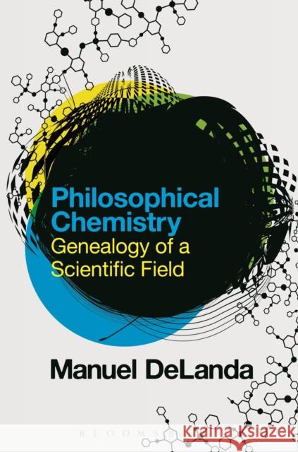 Philosophical Chemistry: Genealogy of a Scientific Field Manuel DeLanda 9781472591838 Bloomsbury Academic - książka