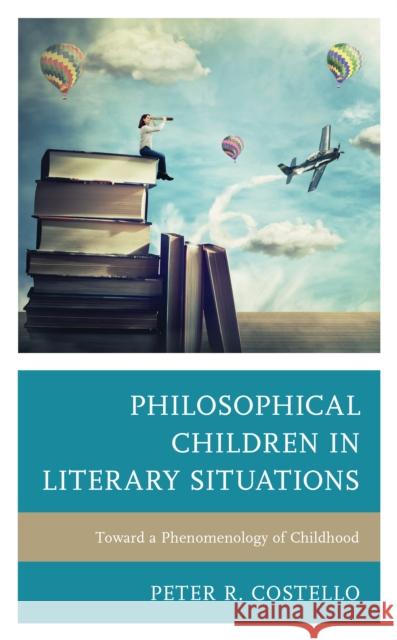 Philosophical Children in Literary Situations: Toward a Phenomenology of Childhood Costello, Peter 9781793604545 Lexington Books - książka