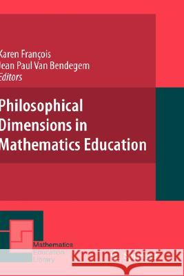 Philosophical Dimensions in Mathematics Education Karen Francois Jean Paul Van Bendegem 9780387715711 Springer - książka