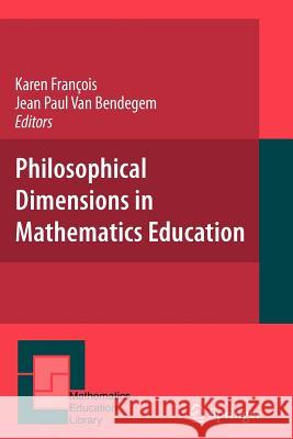 Philosophical Dimensions in Mathematics Education Karen Francois Jean Paul Van Bendegem 9781441943972 Springer - książka
