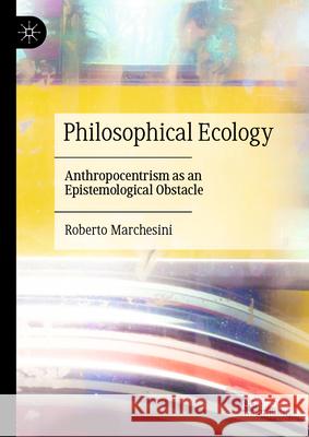 Philosophical Ecology: Anthropocentrism as an Epistemological Obstacle Roberto Marchesini 9783032049865 Palgrave MacMillan - książka