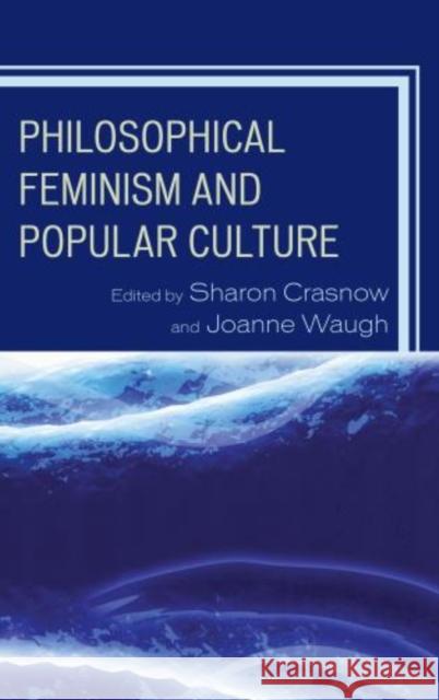 Philosophical Feminism and Popular Culture Sharon Crasnow Joanne Waugh Kelly Oliver 9780739197776 Lexington Books - książka