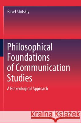 Philosophical Foundations of Communication Studies Slutskiy, Pavel 9789819710157 Springer - książka