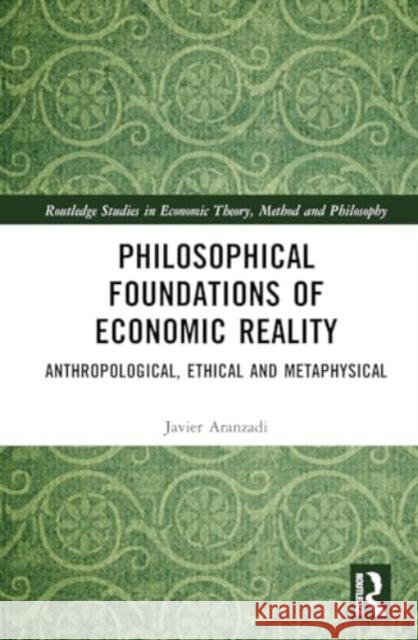 Philosophical Foundations of Economic Reality: Anthropological, Ethical and Metaphysical Javier Aranzadi 9781032603513 Routledge - książka