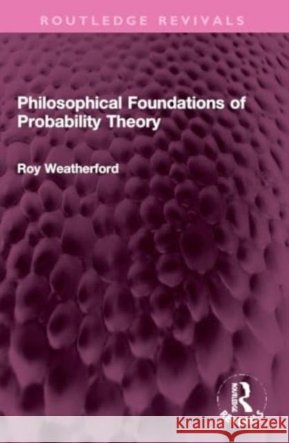 Philosophical Foundations of Probability Theory Roy Weatherford 9781032308517 Routledge - książka