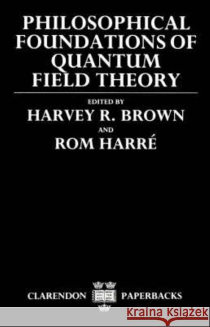 Philosophical Foundations of Quantum Field Theory Daniel W. Graham Harvey R. Brown Rom Harre 9780198242895 Oxford University Press - książka