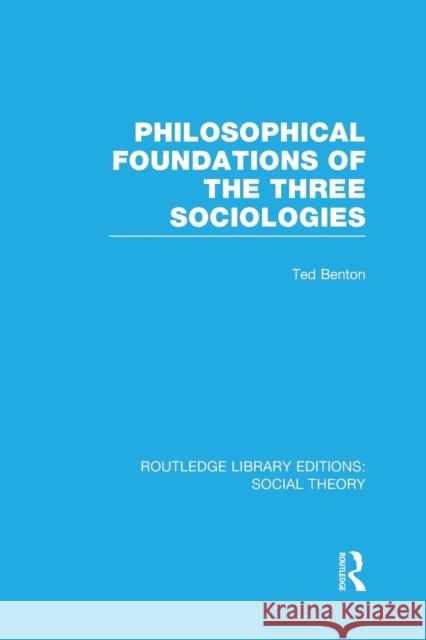 Philosophical Foundations of the Three Sociologies (Rle Social Theory) Benton, Ted 9781138978416 Routledge - książka