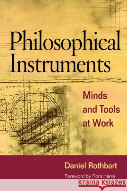 Philosophical Instruments: Minds and Tools at Work Daniel Rothbart Rom Harre 9780252031366 University of Illinois Press - książka
