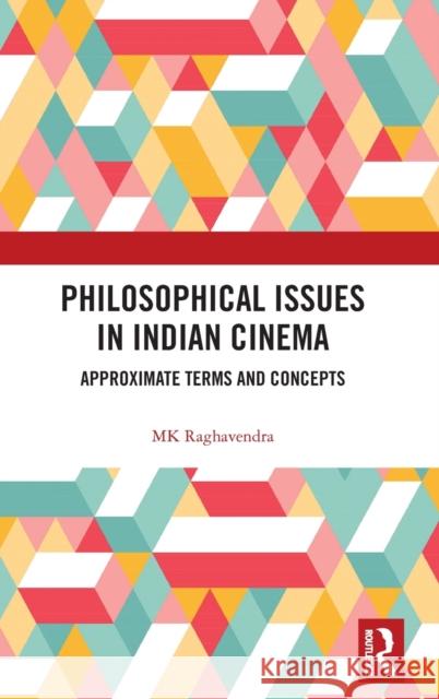 Philosophical Issues in Indian Cinema: Approximate Terms and Concepts Mk Raghavendra 9780367361822 Routledge Chapman & Hall - książka