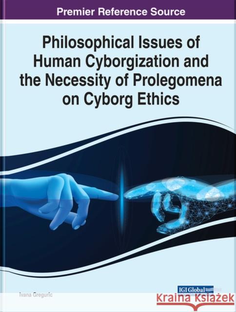 Philosophical Issues of Human Cyborgization and the Necessity of Prolegomena on Cyborg Ethics Ivana Greguric 9781799892311 IGI Global - książka