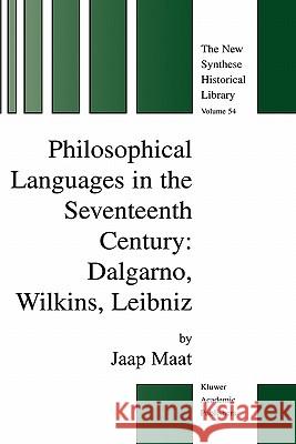 Philosophical Languages in the Seventeenth Century: Dalgarno, Wilkins, Leibniz Maat, Jaap 9781402017582 Kluwer Academic Publishers - książka