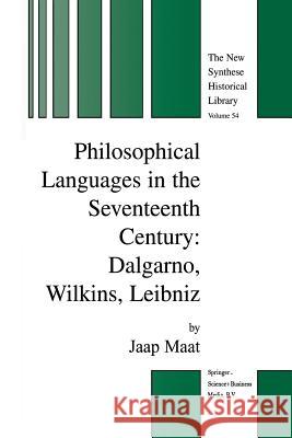 Philosophical Languages in the Seventeenth Century: Dalgarno, Wilkins, Leibniz Maat, Jaap 9789401037716 Springer - książka