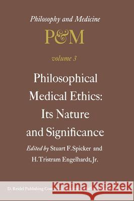 Philosophical Medical Ethics: Its Nature and Significance: Proceedings of the Third Trans-Disciplinary Symposium on Philosophy and Medicine Held at Farmington, Connecticut, December 11–13, 1975 S.F. Spicker, H. Tristram Engelhardt Jr. 9789401011839 Springer - książka