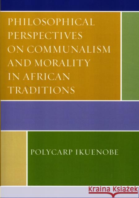 Philosophical Perspectives on Communalism and Morality in African Traditions Polycarp Ikuenobe 9780739111314 Lexington Books - książka