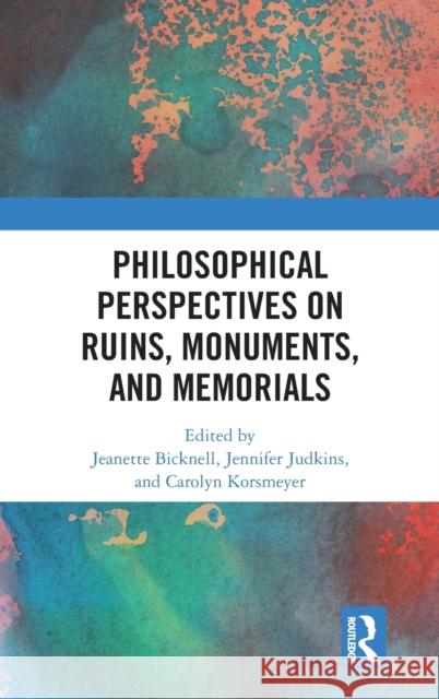 Philosophical Perspectives on Ruins, Monuments, and Memorials Jeanette Bicknell Jennifer Judkins Carolyn Korsmeyer 9781138504691 Routledge - książka
