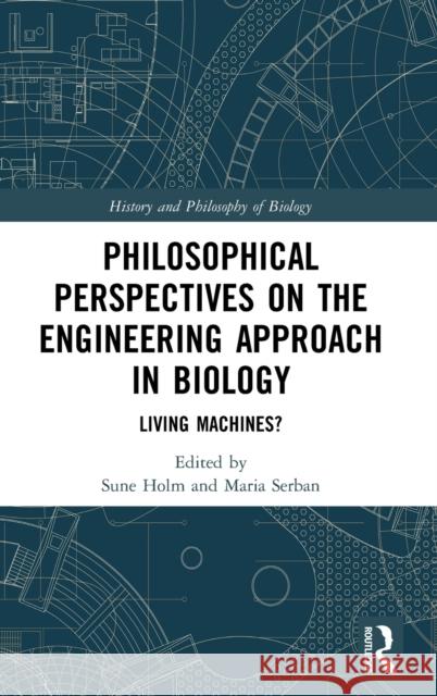 Philosophical Perspectives on the Engineering Approach in Biology: Living Machines? Sune Holm Maria Serban 9780815380788 Routledge - książka