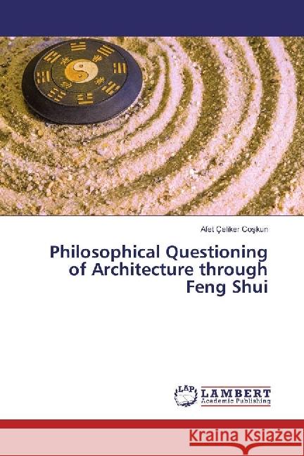 Philosophical Questioning of Architecture through Feng Shui Çeliker Coskun, Afet 9783330049123 LAP Lambert Academic Publishing - książka