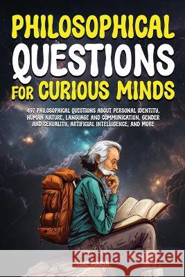 Philosophical Questions for Curious Minds: 497 Philosophical Questions About Personal Identity, Human Nature, Language and Communication, Gender and Sexuality, Artificial Intelligence, and More Luke Marsh   9781922435606 Book Bound Studios - książka