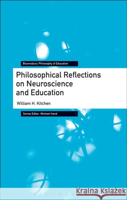 Philosophical Reflections on Neuroscience and Education William H. Kitchen Michael Hand 9781350110922 Bloomsbury Academic - książka