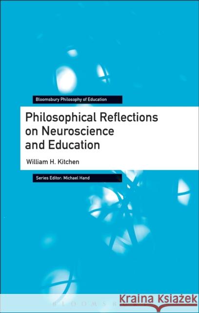 Philosophical Reflections on Neuroscience and Education William H. Kitchen Michael Hand 9781474283694 Bloomsbury Academic - książka