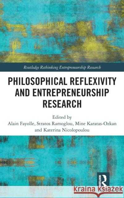 Philosophical Reflexivity and Entrepreneurship Research Alain Fayolle Stratos Ramoglou Mine Karataş-Ozkan 9781138650299 Routledge - książka