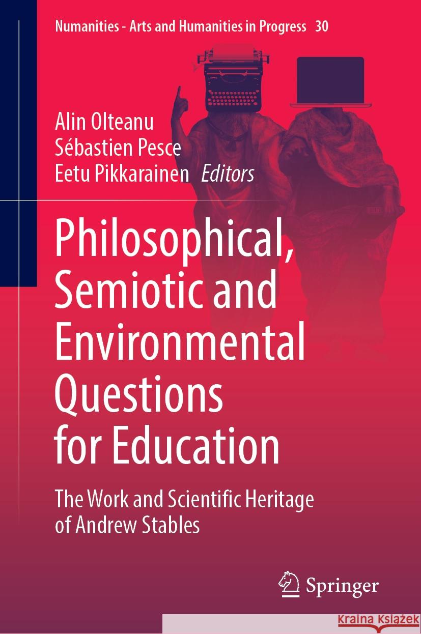 Philosophical, Semiotic and Environmental Questions for Education: The Work and Scientific Heritage of Andrew Stables Alin Olteanu S?bastien Pesce Eetu Pikkarainen 9783031869723 Springer - książka
