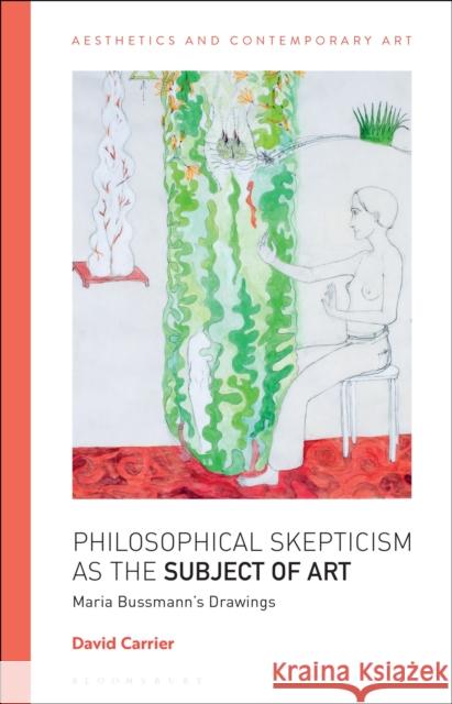 Philosophical Skepticism as the Subject of Art: Maria Bussmann's Drawings David Carrier David Carrier Tiziana Andina 9781350245136 Bloomsbury Academic - książka