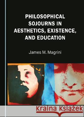 Philosophical Sojourns in Aesthetics, Existence, and Education James M. Magrini   9781527591974 Cambridge Scholars Publishing - książka