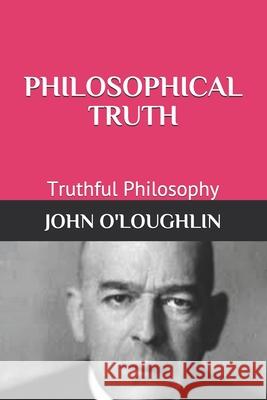 Philosophical Truth: Truthful Philosophy John O'Loughlin 9781500619763 Createspace - książka