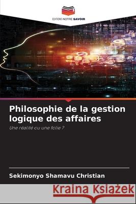 Philosophie de la gestion logique des affaires Christian, Sekimonyo Shamavu 9786207824243 Editions Notre Savoir - książka