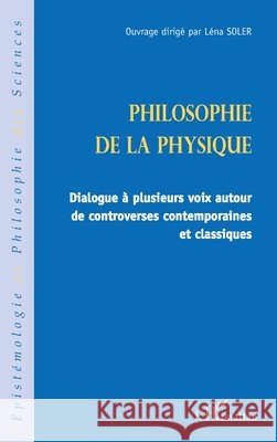 Philosophie de la physique: Dialogue ? plusieurs voix autour de controverses contemporaines et classiques Soler Lena                               9782296008571 Editions L'Harmattan - książka