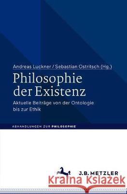 Philosophie Der Existenz: Aktuelle Beiträge Von Der Ontologie Bis Zur Ethik Luckner, Andreas 9783476048790 J.B. Metzler - książka