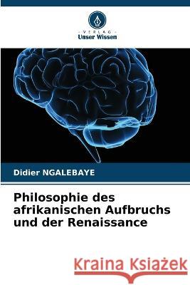 Philosophie des afrikanischen Aufbruchs und der Renaissance Didier Ngalebaye   9786206040989 Verlag Unser Wissen - książka