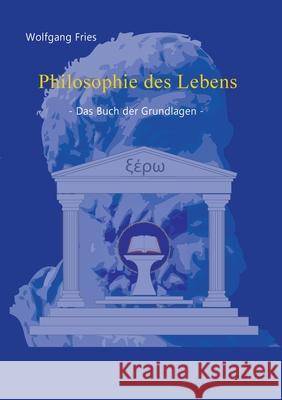 Philosophie des Lebens - Das Buch der Grundlagen Wolfgang Fries 9783746029238 Books on Demand - książka