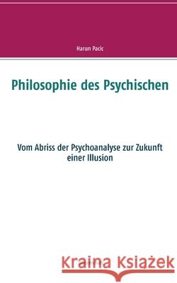Philosophie des Psychischen: Vom Abriss der Psychoanalyse zur Zukunft einer Illusion Pacic, Harun 9783751933599 Books on Demand - książka