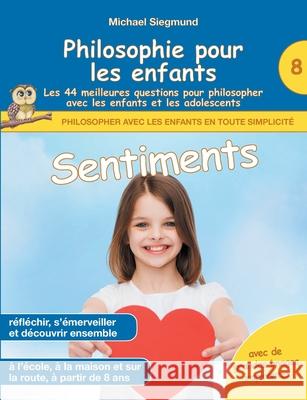 Philosophie pour les enfants - Sentiments. Les 44 meilleures questions pour philosopher avec les enfants et les adolescents Michael Siegmund 9782322400966 Books on Demand - książka