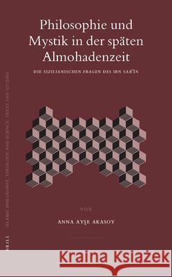 Philosophie Und Mystik in Der Späten Almohadenzeit: Die Sizilianischen Fragen Des Ibn Sabٴ īn Akasoy 9789004145221 Brill Academic Publishers - książka