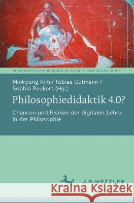 Philosophiedidaktik 4.0?: Chancen und Risiken der digitalen Lehre in der Philosophie Kim, Minkyung 9783662652251 Springer Berlin Heidelberg - książka