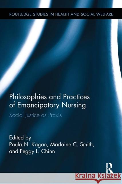 Philosophies and Practices of Emancipatory Nursing: Social Justice as Praxis Paula N. Kagan Marlaine C. Smith Peggy L. Chinn 9780415793407 Routledge - książka