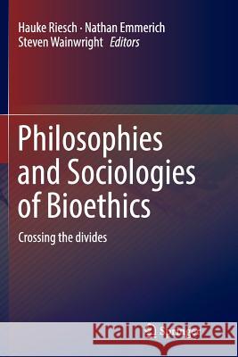 Philosophies and Sociologies of Bioethics: Crossing the Divides Riesch, Hauke 9783030065041 Springer - książka