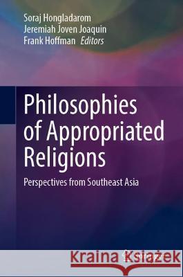 Philosophies of Appropriated Religions: Perspectives from Southeast Asia Soraj Hongladarom Jeremiah Joven Joaquin Frank J. Hoffman 9789819951901 Springer - książka