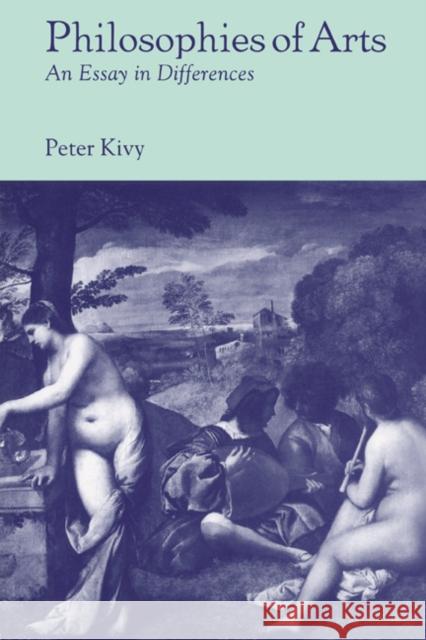 Philosophies of Arts: An Essay in Differences Kivy, Peter 9780521598293 Cambridge University Press - książka