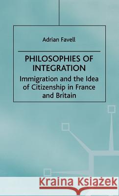 Philosophies of Integration: Immigration and the Idea of Citizenship in France and Britain Favell, Adrian 9780312176099 St. Martin's Press - książka