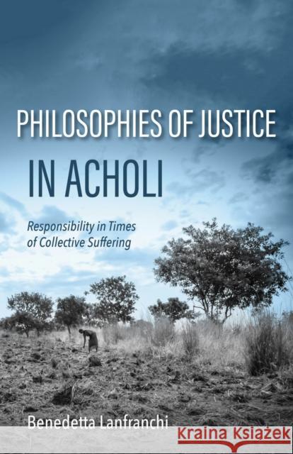 Philosophies of Justice in Acholi: Responsibility in Times of Collective Suffering Benedetta Lanfranchi 9780253073990 Indiana University Press - książka